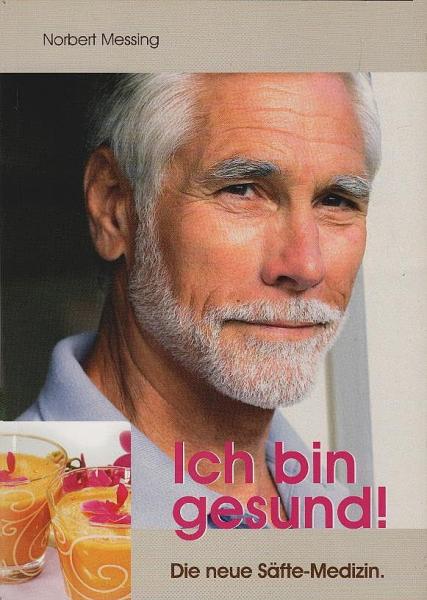 Ich bin gesund! : die neue Säfte-Medizin.