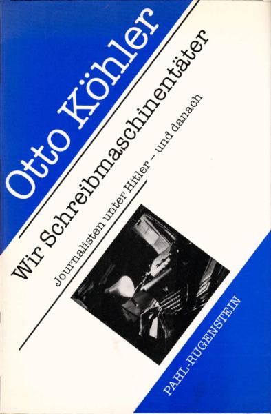Wir Schreibmaschinentäter : Journalisten unter Hitler - und danach.