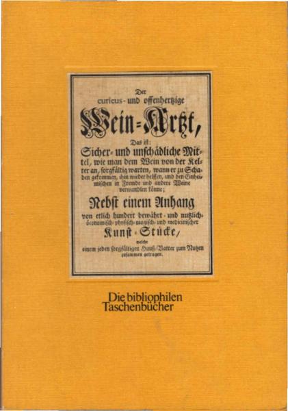 [Der curieus- und offenherzige Wein-Arzt] ; Der curieus- und offenhertzige Wein-Artzt : d.i.: sicher u. unschädl. Mittel, wie man d. Wein von d. Kelter an sorgfältig warten ... könne ; nebst e. Anh. von etlich 100 ... Kunst-Stücke ...