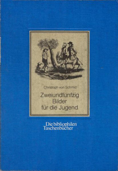 Zwey und fünfzig [Zweiundfünfzig] Bilder für die Jugendwelt : in Orig.-Zeichn. entworfen zur Bildung d. Verstandes u. Herzens als Versinnlichung d. kleinen u. lehrreichen Erzählungen d. Christoph Schmid.
