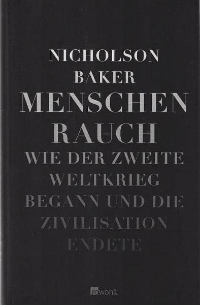 Menschenrauch : wie der Zweite Weltkrieg begann und die Zivilisation endete.