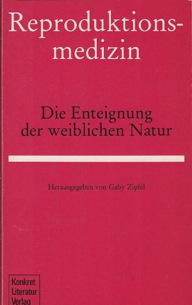 Reproduktionsmedizin : d. Enteignung d. weibl. Natur.