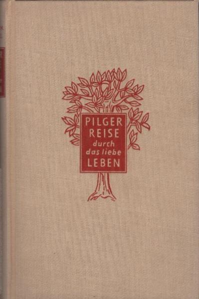 Pilgerreise durch das liebe Leben : Eine Ausw. aus seinen Büchern.