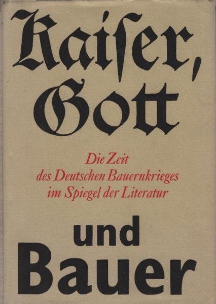 Kaiser, Gott und Bauer : d. Zeit d. Dt. Bauernkrieges im Spiegel d. Literatur.