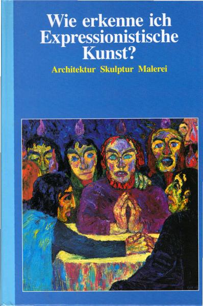 Wie erkenne ich expressionistische Kunst? : [Architektur, Skulptur, Malerei].