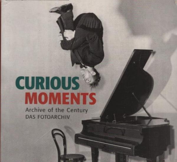 Curious moments : [Archive of the Century, Das Fotoarchiv].