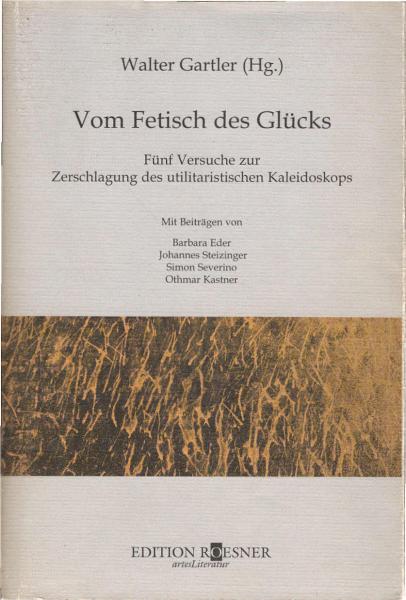 Vom Fetisch des Glücks : fünf Versuche zur Zerschlagung des utilitaristischen Kaleidoskops.