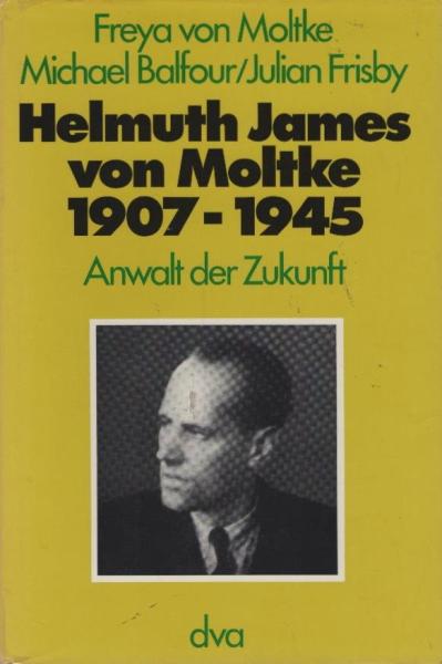 Helmuth James von Moltke : 1907 - 1945; Anwalt d. Zukunft.