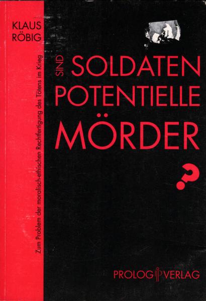 Sind Soldaten potentielle Mörder? : Zum Problem der moralisch-ethischen Rechtfertigung des Tötens im Krieg.