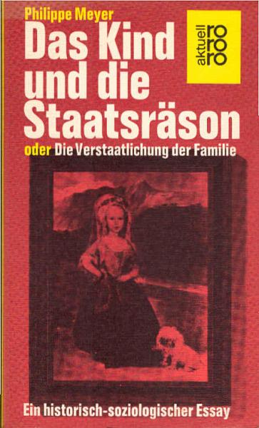 Das Kind und die Staatsräson oder die Verstaatlichung der Familie : e. histor.-soziolog. Essay.