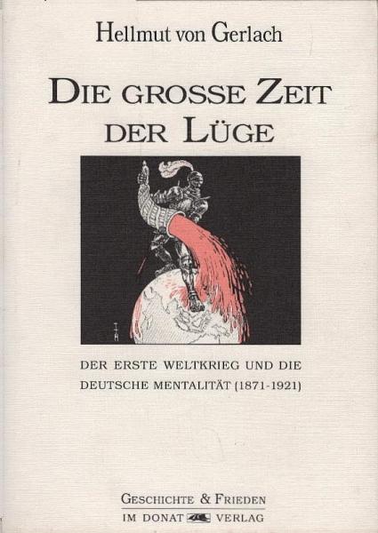 Die grosse Zeit der Lüge : der Erste Weltkrieg und die deutsche Mentalität (1871 - 1921).