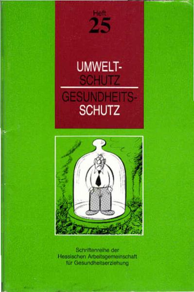 Umweltschutz - Gesundheitsschutz (= Schriftenreihe der Hessischen Arbeitsgemeinschaft für Gesundheitserziehung ; Heft 25)