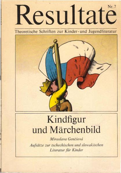 Resultate. Theoretische Schriften zur Kinder- und Jugendliteratur. Nr. 7 : Kinderfigur und Märchenbild. Aufsätze zur tschechischen und slowakischen Literatur für Kinder.