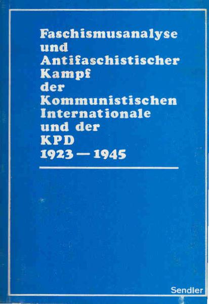Faschismusanalyse und antifaschistischer Kampf der Kommunistischen Internationale und der KPD : 1923 - 1945.