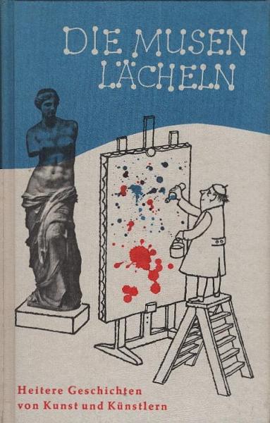 Die Musen lächeln : Heiteres von Kunst u. Künstlern.