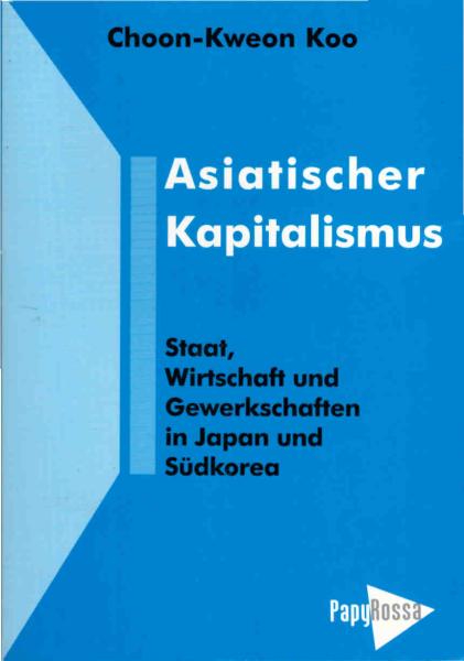 Asiatischer Kapitalismus : Staat, Gewerkschaftsbewegung und Wirtschaftsentwicklung in Japan und Südkorea.
