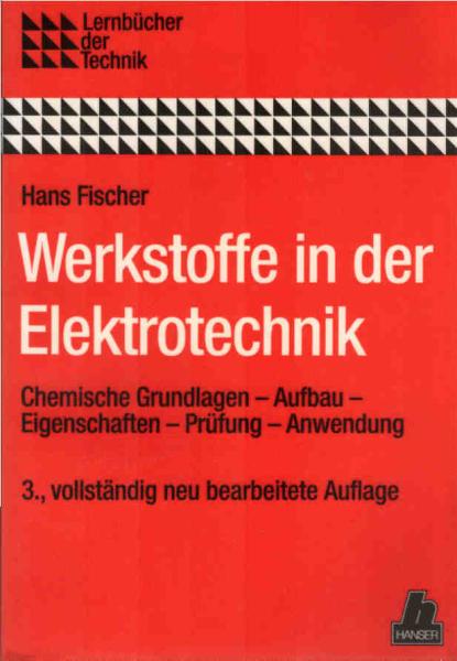 Werkstoffe in der Elektrotechnik : chem. Grundlagen - Aufbau - Eigenschaften - Prüfung - Anwendung.