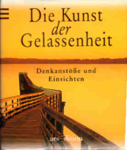 Die Kunst der Gelassenheit : Denkanstöße und Einsichten.