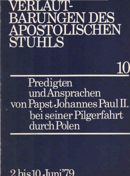 Predigten und Ansprachen von Papst Johannes Paul II. [dem Zweiten] bei seiner Pilgerfahrt durch Polen : 2. bis 10.6.1979.