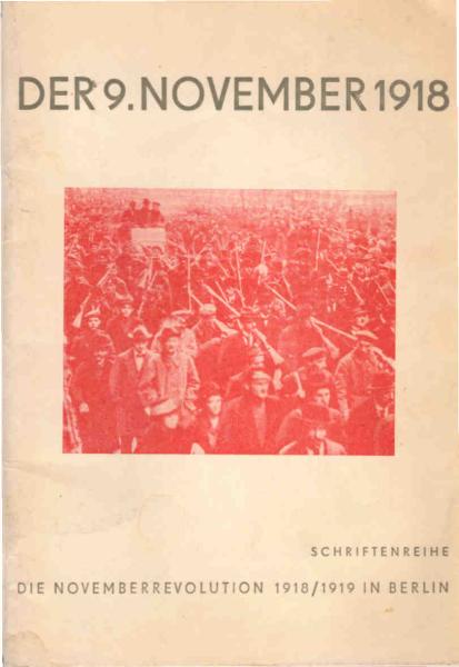 Der 9. November 1918 in Berlin : Berliner Arbeiterveteranen berichten über d. Vorbereitung d. Novemberrevolution u. ihren Ausbruch am 9. Nov. 1918 in Berlin.