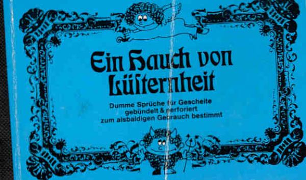Ein Hauch von Lüsternheit : Dumme Sprüche f. Gescheite gebündelt u. perforiert z. alsbaldigen Gebrauch bestimmt.