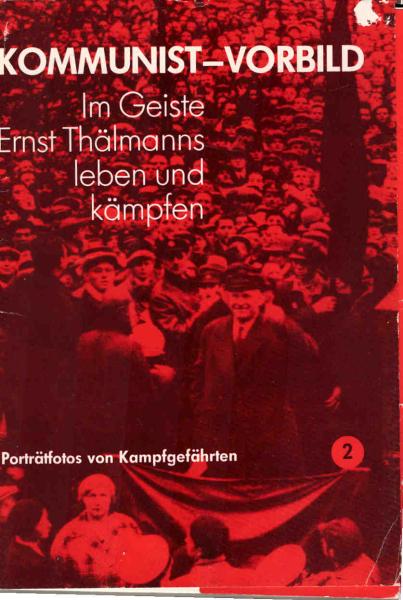 Kommunist-Vorbild : Im Geiste Ernst Thälmanns leben und kämpfen. Teil 2 : Porträtfotos von Kampfgefährten. [Dokumentarfotos]