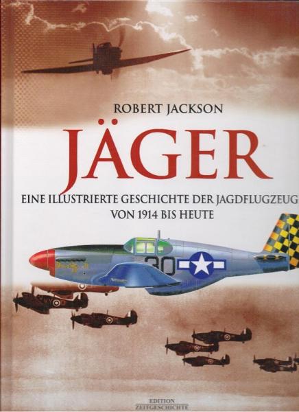 Jäger : eine illustrierte Geschichte der Jagdflugzeuge von 1914 bis heute.