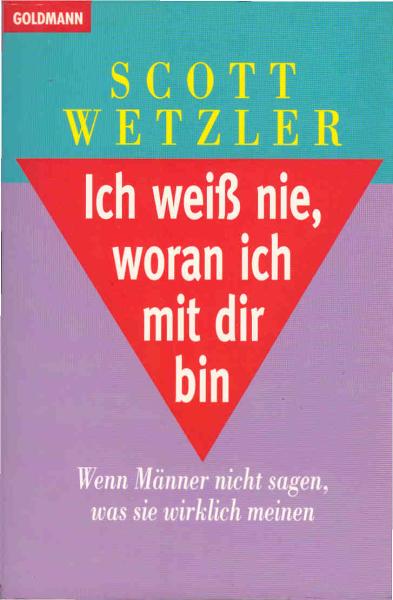 Ich weiss nie, woran ich mit dir bin : wenn Männer nicht sagen, was sie wirklich meinen.