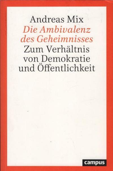 Die Ambivalenz des Geheimnisses : zum Verhältnis von Demokratie und Öffentlichkeit.