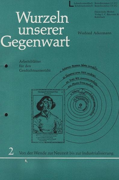 Wurzeln unserer Gegenwart; Teil: 2., Von der Wende zur Neuzeit bis zur Industrialisierung : Arbeitsblätter f. d. Geschichtsunterricht.
