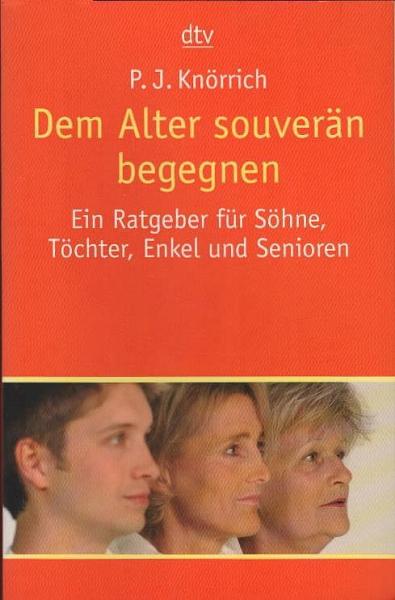Dem Alter souverän begegnen : ein Ratgeber für Söhne, Töchter, Enkel und Senioren.