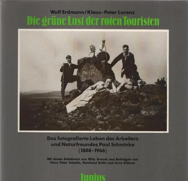 Die grüne Lust der roten Touristen : d. fotogr. Leben d. Arbeiters u. Naturfreundes Paul Schminke (1888 - 1966).