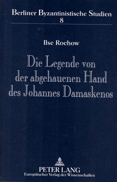 Die Legende von der abgehauenen Hand des Johannes Damaskenos : Ursprung - Varianten - Verbreitung.