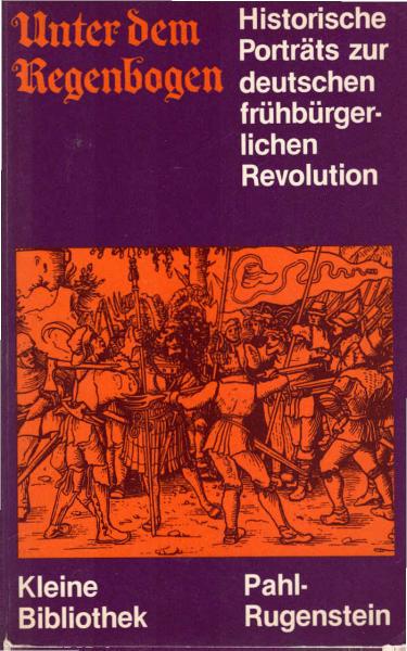 Unter dem Regenbogen : histor. Porträts zur dt. frühbürgerl. Revolution.