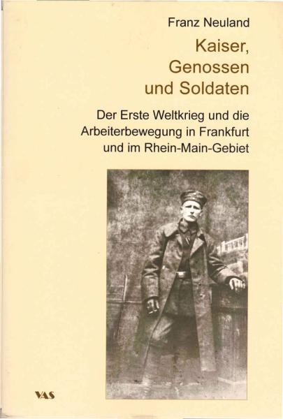 Kaiser, Genossen und Soldaten. Der Erste Weltkrieg und die Arbeiterbewegung in Frankfurt und im Rhein-Main-Gebiet.