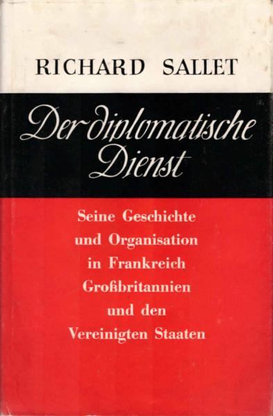Der diplomatische Dienst : Seine Geschichte u. Organisation in Frankreich, Grossbritannien u. den Vereinigten Staaten.