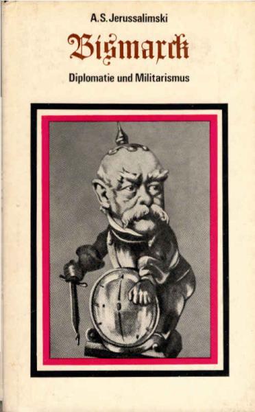 Bismarck : Diplomatie u. Militarismus.