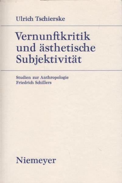 Vernunftkritik und ästhetische Subjektivität. Studien zur Anthropologie Friedrich Schillers.