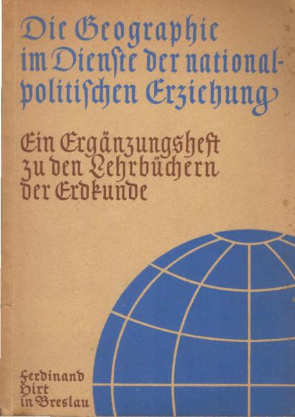 Die Geographie im Dienste der nationalpolitischen Erziehung : Ein Erg. H. zu d. Lehrbüchern d. Erdkunde.