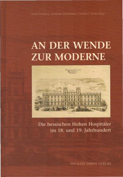 An der Wende zur Moderne : die hessischen Hohen Hospitäler im 18. und 19. Jahrhundert ; Festschrift zum 475. Stiftungsjahr.