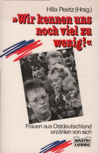 "Wir kennen uns noch viel zu wenig!" : Frauen aus Ostdeutschland erzählen von sich / Hilla Peetz (Hrsg.)