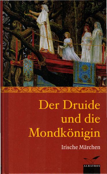 Der Druide und die Mondkönigin : irische Märchen und Sagen.