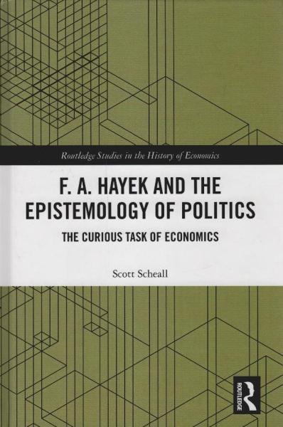 F.A. Hayek, economics, and the epistemology of politics : the curious task of economics