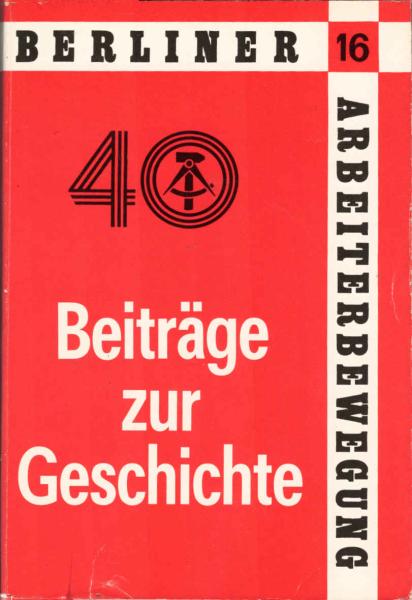 Berliner Arbeiterbewegung. Beiträge zur Geschichte der Berliner Arbeiterbewegung ; Heft 16.