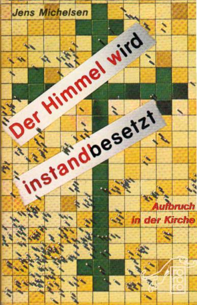 Der Himmel wird instandbesetzt : Aufbruch in d. Kirche.