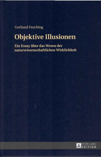 Objektive Illusionen : ein Essay über das Wesen der naturwissenschaftlichen Wirklichkeit.
