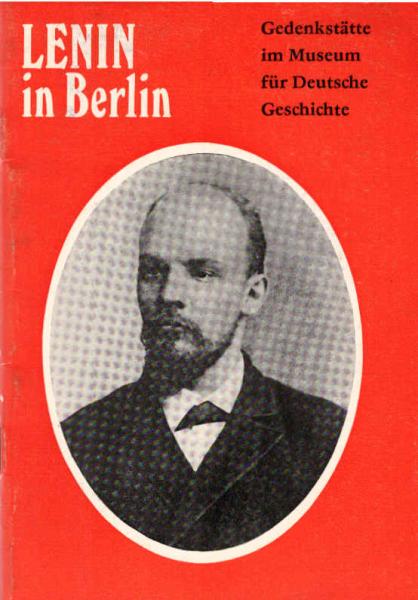 Lenin in Berlin : Gedenkstätte im Museum f. dt. Geschichte.