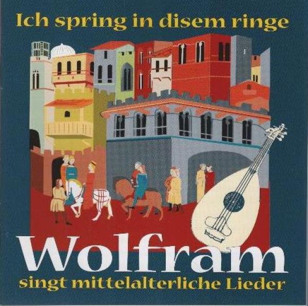 Ich spring in disem ringe : Wolfram singt mittelalterliche Lieder.