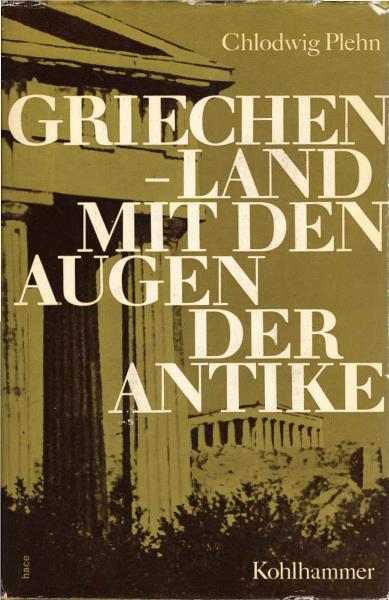 Griechenland mit den Augen der Antike : Klass. Stätten u. Kunstwerke im Spiegel d. griech. Literatur.