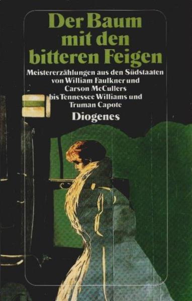 Der Baum mit den bitteren Feigen : Meistererzählungen aus den Südstaaten von William Faulkner und Carson McCullers bis Tennessee Williams und Truman Capote.